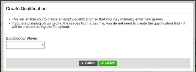 The Create Qualification dialog. It says this creates an empty qualification so that you can enter grades by hand, and that you do not need to create the qualification first if you are uploading grades from a file. It has a Qualification Name box and Cancel and Create buttons.