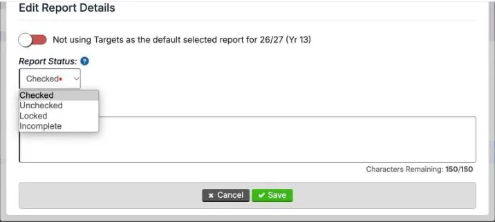 Edit Report Details for the KS5 Targets report. The switch at the top is off and reads Not using Targets as the default selected report for 26/27 (Yr 13). The Report Status list is open, offering Checked, Unchecked, Locked and Incomplete. The note box is empty, with Characters Remaining 150/150, above Cancel and Save.